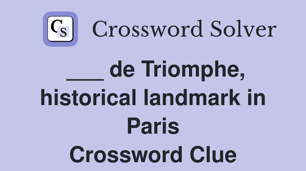 de Triomphe, historical landmark in Paris Crossword Clue Answers